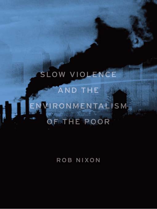 Title details for Slow Violence and the Environmentalism of the Poor by Rob Nixon - Available